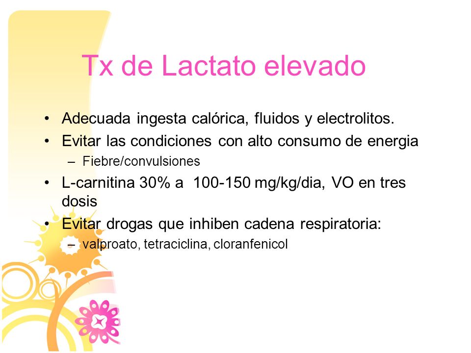 Tx de Lactato elevado Adecuada ingesta calórica, fluidos y electrolitos. Evitar las condiciones con alto consumo de energia.