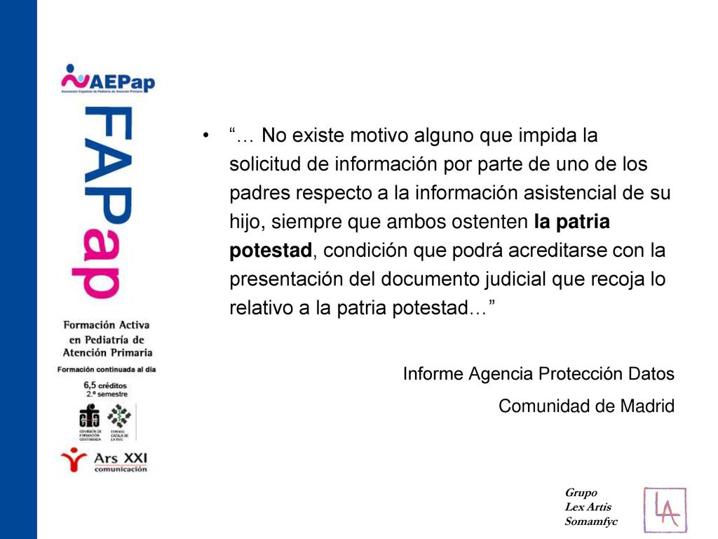 … No existe motivo alguno que impida la solicitud de información por parte de uno de los padres respecto a la información asistencial de su hijo, siempre que ambos ostenten la patria potestad, condición que podrá acreditarse con la presentación del documento judicial que recoja lo relativo a la patria potestad…
