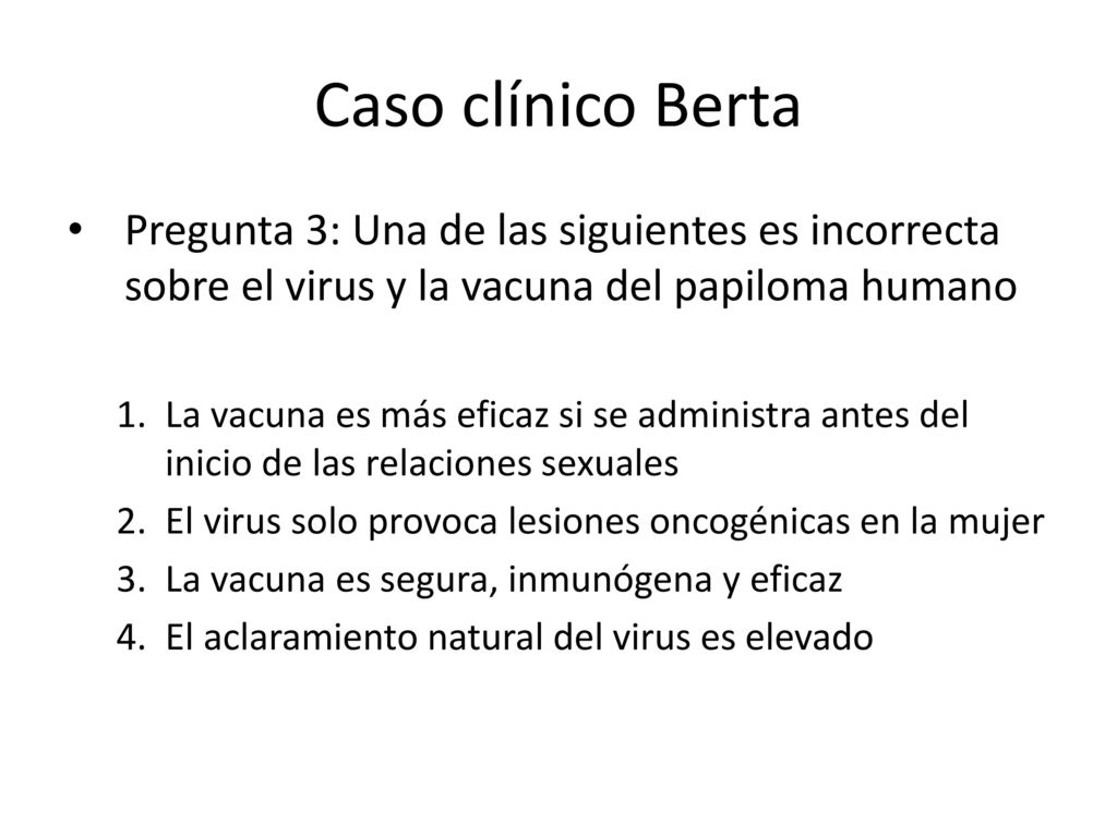 Caso clínico Berta Pregunta 3: Una de las siguientes es incorrecta sobre el virus y la vacuna del papiloma humano.