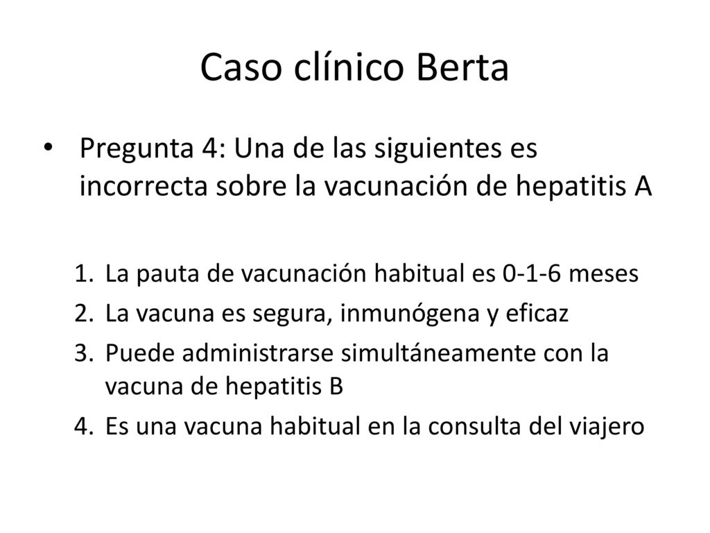 Caso clínico Berta Pregunta 4: Una de las siguientes es incorrecta sobre la vacunación de hepatitis A.