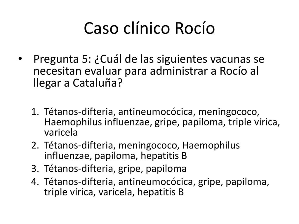 Caso clínico Rocío Pregunta 5: ¿Cuál de las siguientes vacunas se necesitan evaluar para administrar a Rocío al llegar a Cataluña