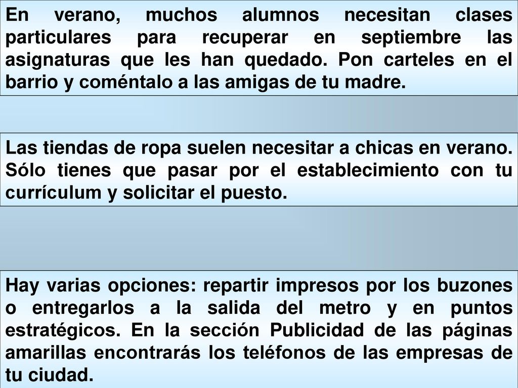 En verano, muchos alumnos necesitan clases particulares para recuperar en septiembre las asignaturas que les han quedado. Pon carteles en el barrio y coméntalo a las amigas de tu madre.