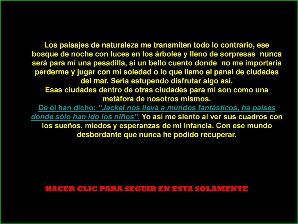 Los paisajes de naturaleza me transmiten todo lo contrario, ese bosque de noche con luces en los árboles y lleno de sorpresas nunca será para mí una pesadilla, sí un bello cuento donde no me importaría perderme y jugar con mi soledad o lo que llamo el panal de ciudades del mar. Sería estupendo disfrutar algo así.