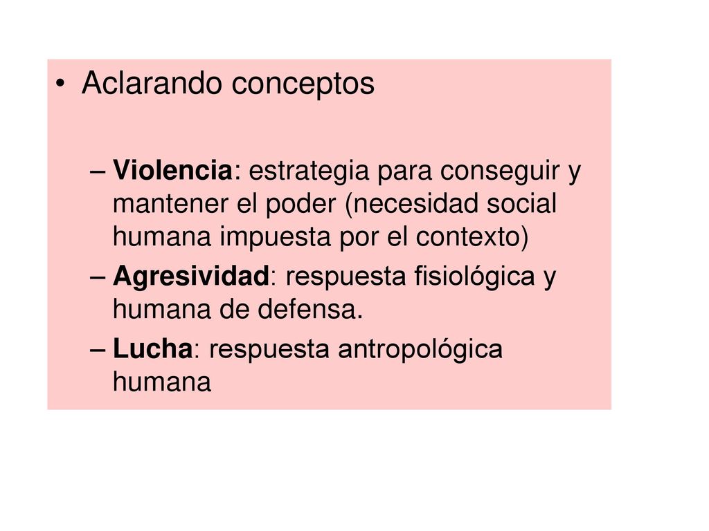 Aclarando conceptos Violencia: estrategia para conseguir y mantener el poder (necesidad social humana impuesta por el contexto)