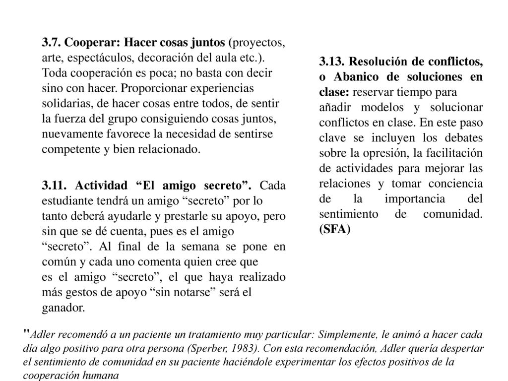 3.7. Cooperar: Hacer cosas juntos (proyectos, arte, espectáculos, decoración del aula etc.). Toda cooperación es poca; no basta con decir sino con hacer. Proporcionar experiencias solidarias, de hacer cosas entre todos, de sentir la fuerza del grupo consiguiendo cosas juntos, nuevamente favorece la necesidad de sentirse competente y bien relacionado.