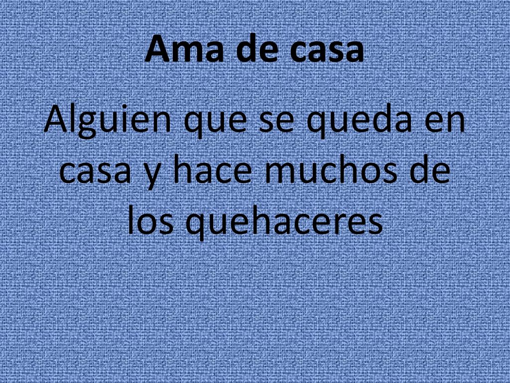 Alguien que se queda en casa y hace muchos de los quehaceres
