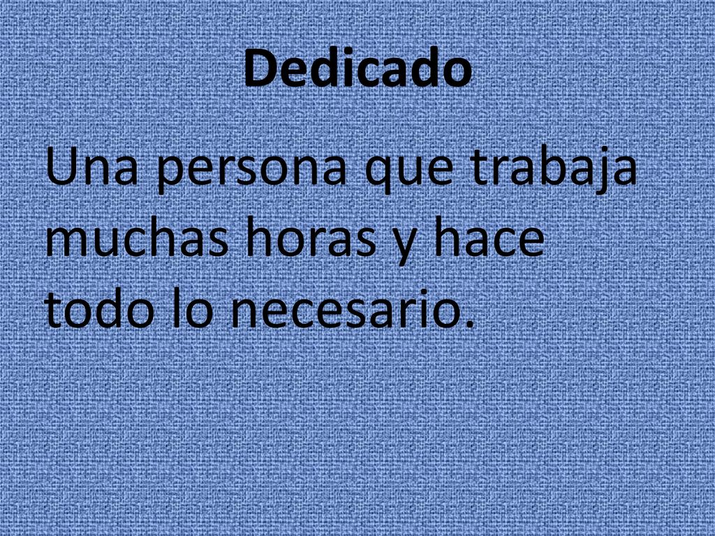 Dedicado Una persona que trabaja muchas horas y hace todo lo necesario.