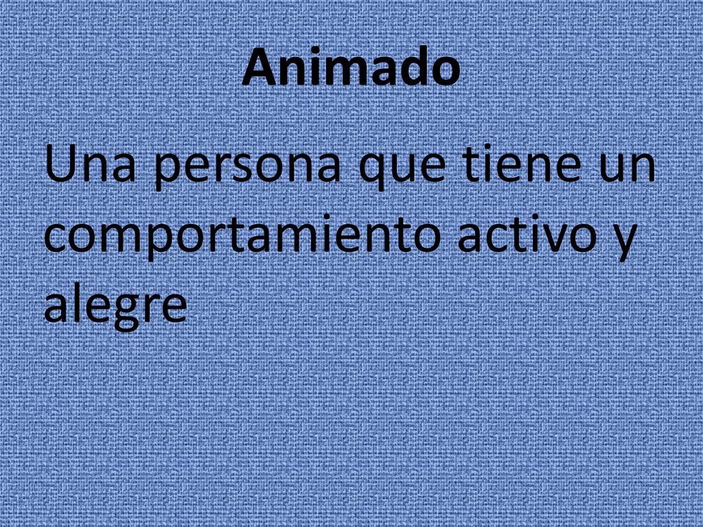 Animado Una persona que tiene un comportamiento activo y alegre