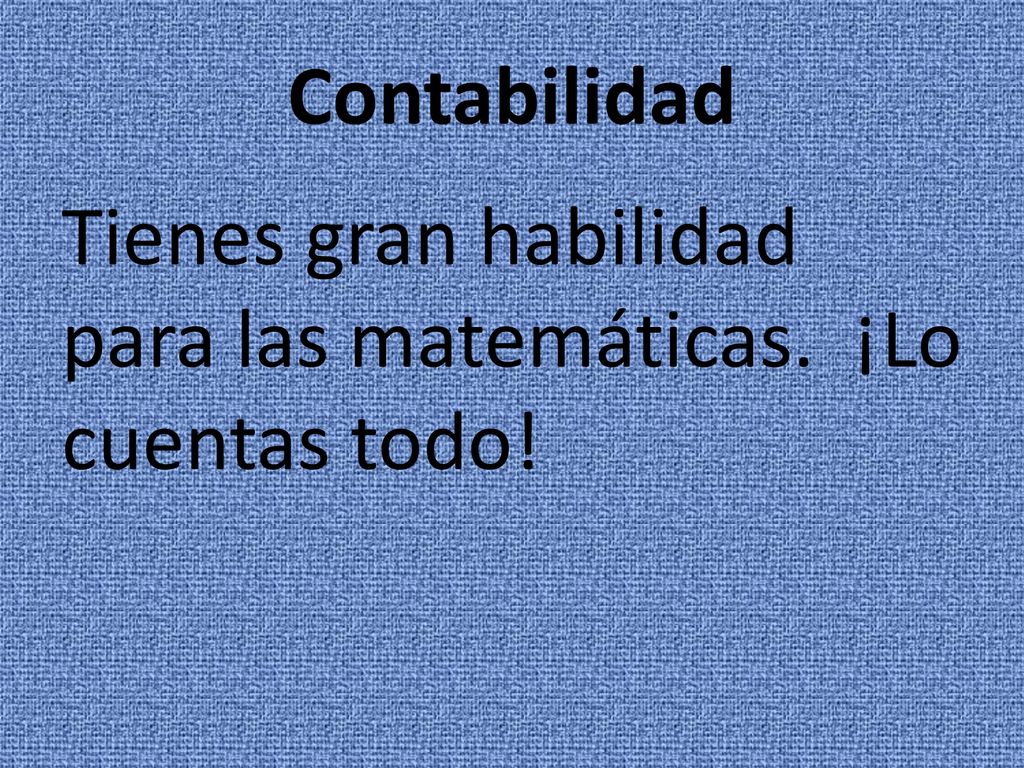 Contabilidad Tienes gran habilidad para las matemáticas. ¡Lo cuentas todo!