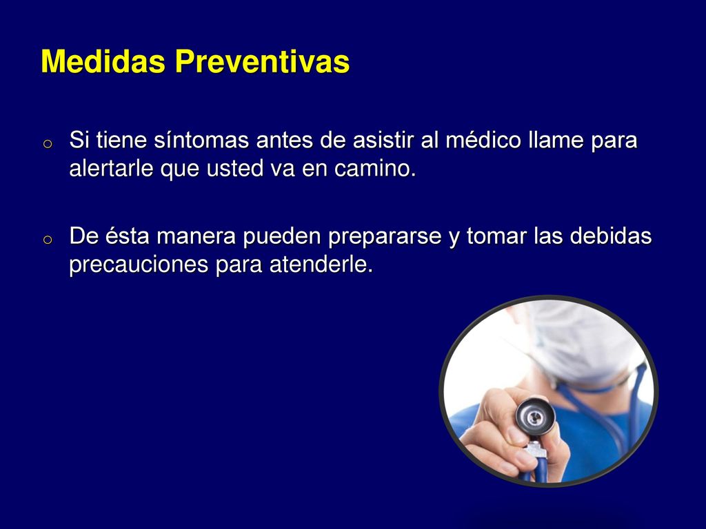 Medidas Preventivas Si tiene síntomas antes de asistir al médico llame para alertarle que usted va en camino.