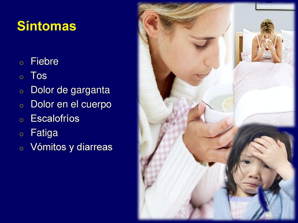 Síntomas Fiebre Tos Dolor de garganta Dolor en el cuerpo Escalofríos