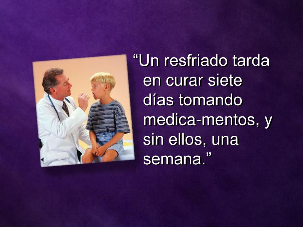 Un resfriado tarda en curar siete días tomando medica-mentos, y sin ellos, una semana.