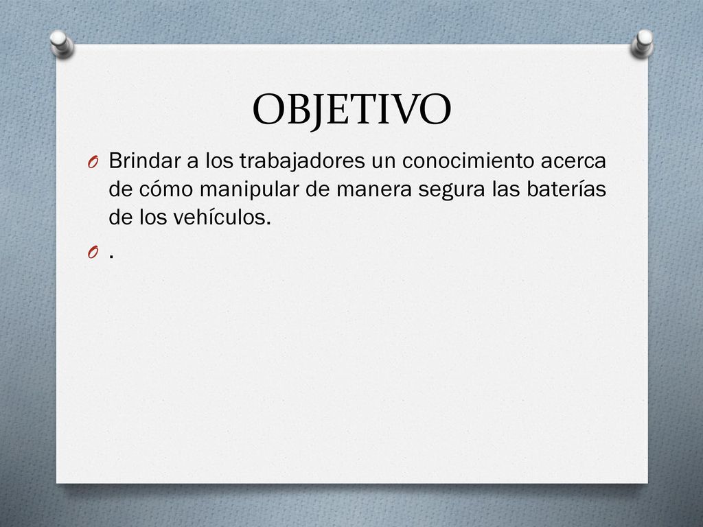 OBJETIVO Brindar a los trabajadores un conocimiento acerca de cómo manipular de manera segura las baterías de los vehículos.