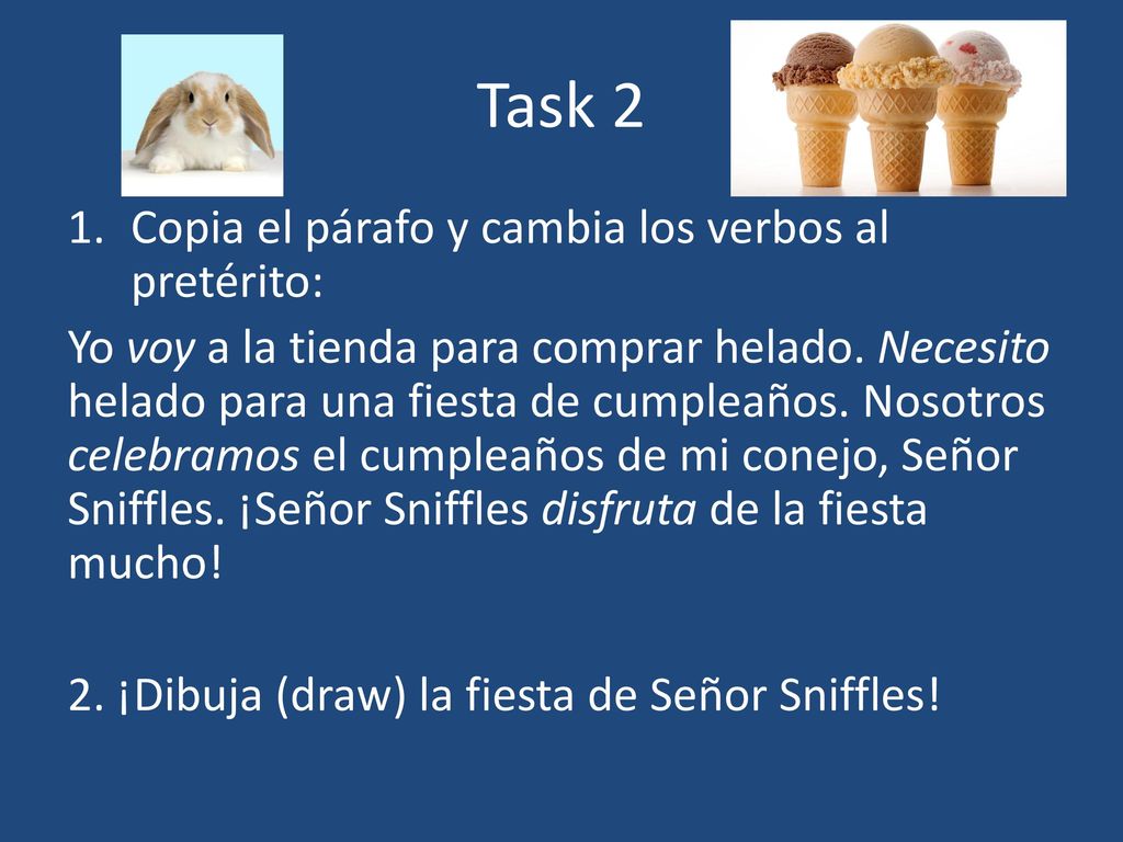 Task 2 Copia el párafo y cambia los verbos al pretérito:
