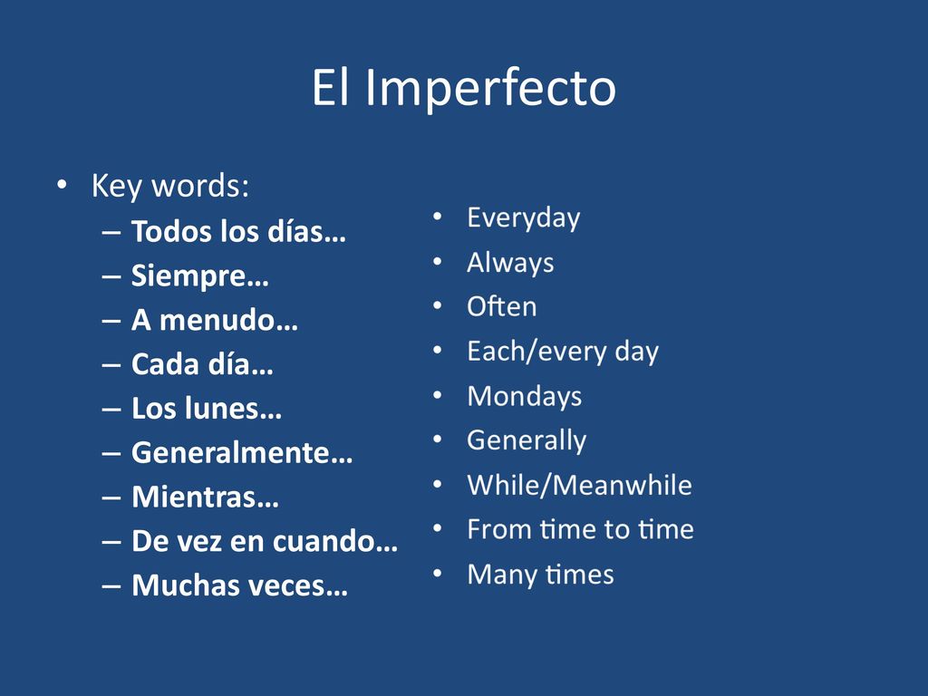 El Imperfecto Key words: Todos los días… Siempre… A menudo… Cada día…