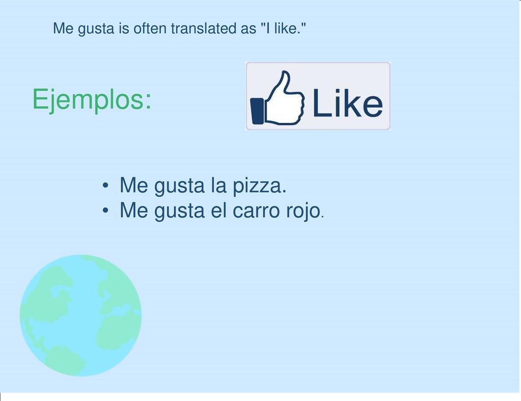 Ejemplos: Me gusta la pizza. Me gusta el carro rojo.