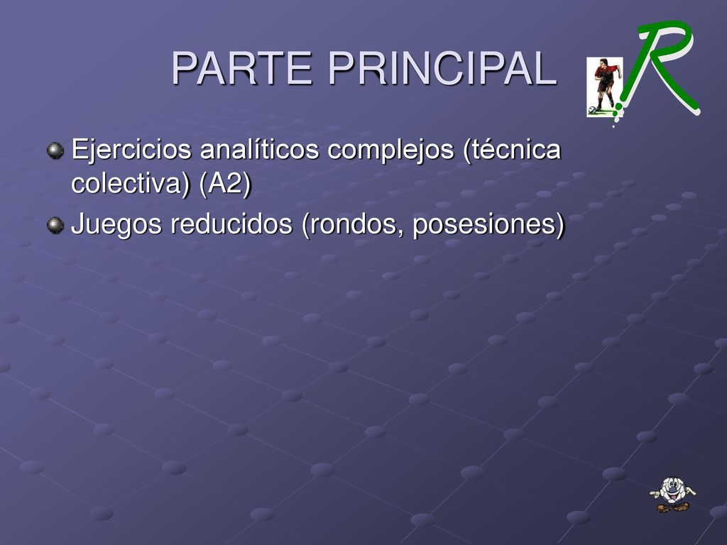 PARTE PRINCIPAL Ejercicios analíticos complejos (técnica colectiva) (A2) Juegos reducidos (rondos, posesiones)