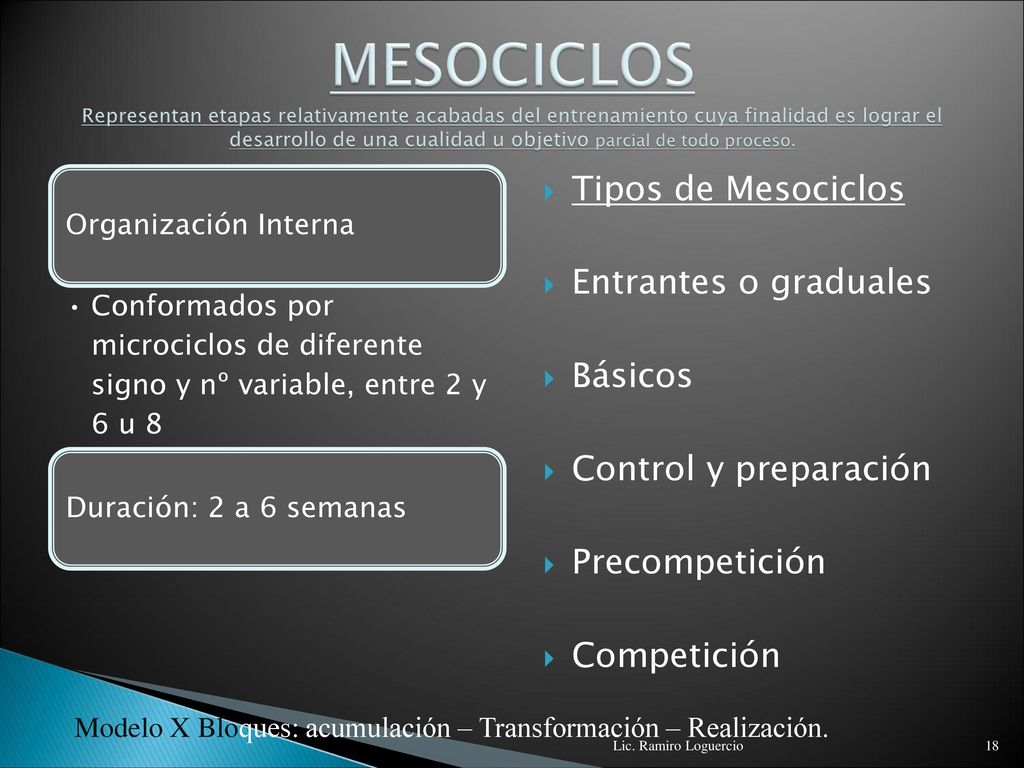 MESOCICLOS Representan etapas relativamente acabadas del entrenamiento cuya finalidad es lograr el desarrollo de una cualidad u objetivo parcial de todo proceso.