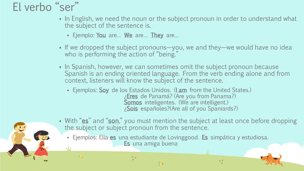 El verbo ser In English, we need the noun or the subject pronoun in order to understand what the subject of the sentence is.