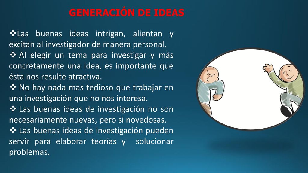 GENERACIÓN DE IDEAS Las buenas ideas intrigan, alientan y excitan al investigador de manera personal.