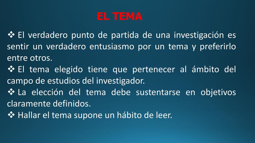 EL TEMA El verdadero punto de partida de una investigación es sentir un verdadero entusiasmo por un tema y preferirlo entre otros.