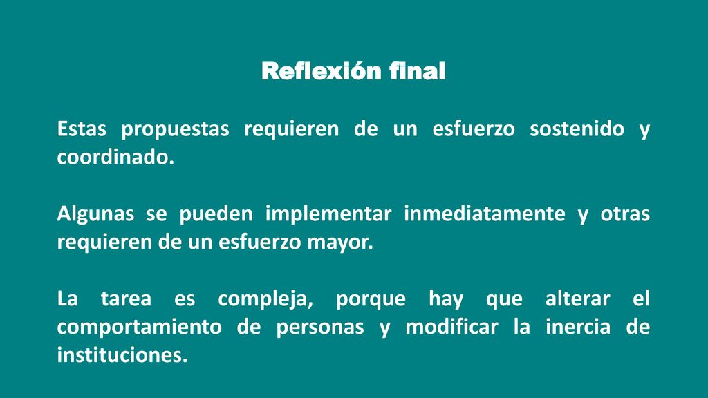 Reflexión final Estas propuestas requieren de un esfuerzo sostenido y coordinado.