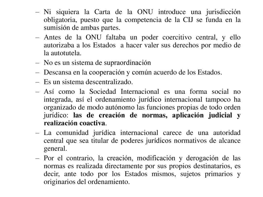 Ni siquiera la Carta de la ONU introduce una jurisdicción obligatoria, puesto que la competencia de la CIJ se funda en la sumisión de ambas partes.