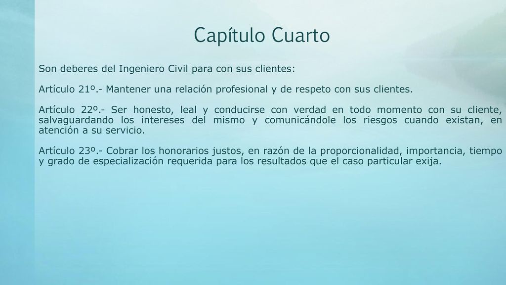 Capítulo Cuarto Son deberes del Ingeniero Civil para con sus clientes: