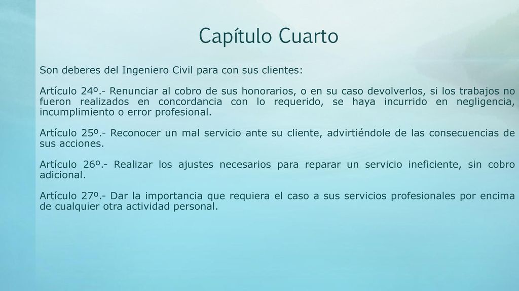 Capítulo Cuarto Son deberes del Ingeniero Civil para con sus clientes: