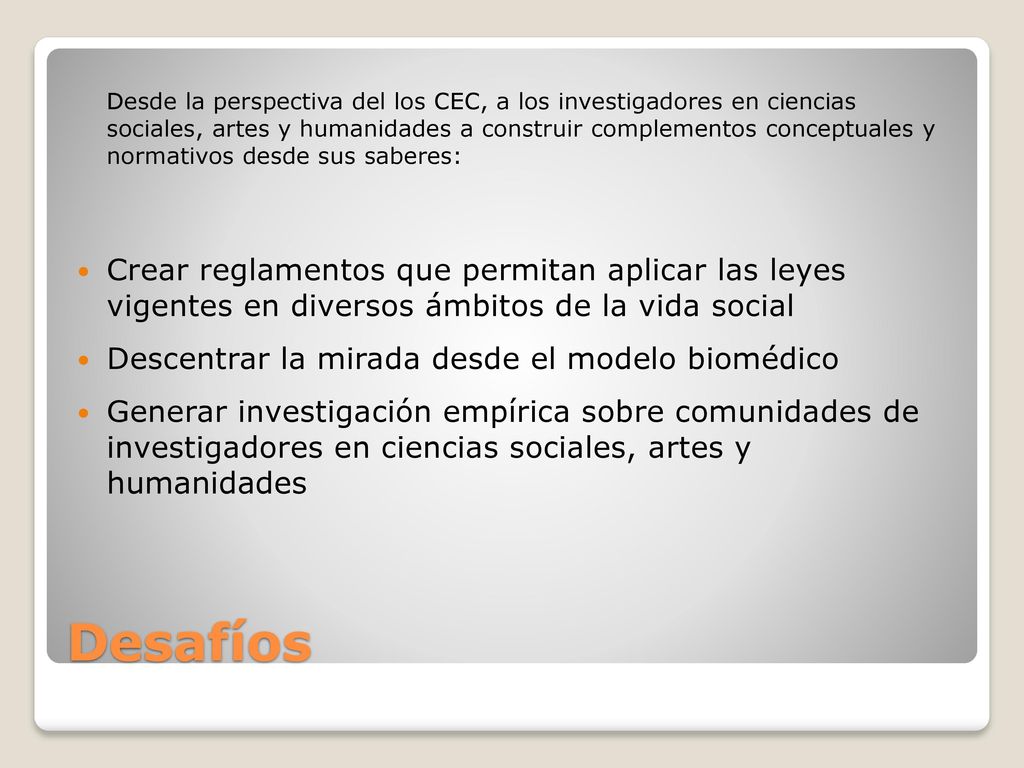 Desde la perspectiva del los CEC, a los investigadores en ciencias sociales, artes y humanidades a construir complementos conceptuales y normativos desde sus saberes: