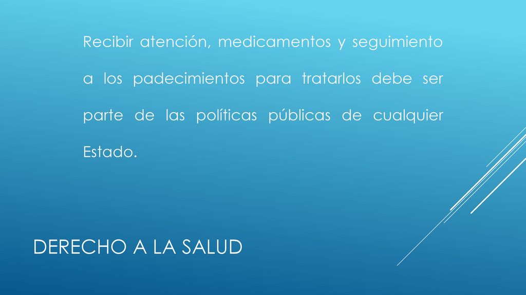 Recibir atención, medicamentos y seguimiento a los padecimientos para tratarlos debe ser parte de las políticas públicas de cualquier Estado.