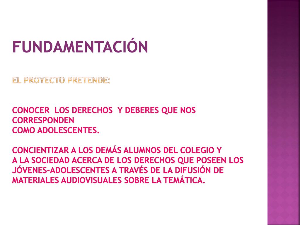 FUNDAMENTACIÓN El proyecto pretende: Conocer los derechos y deberes que nos corresponden como adolescentes.