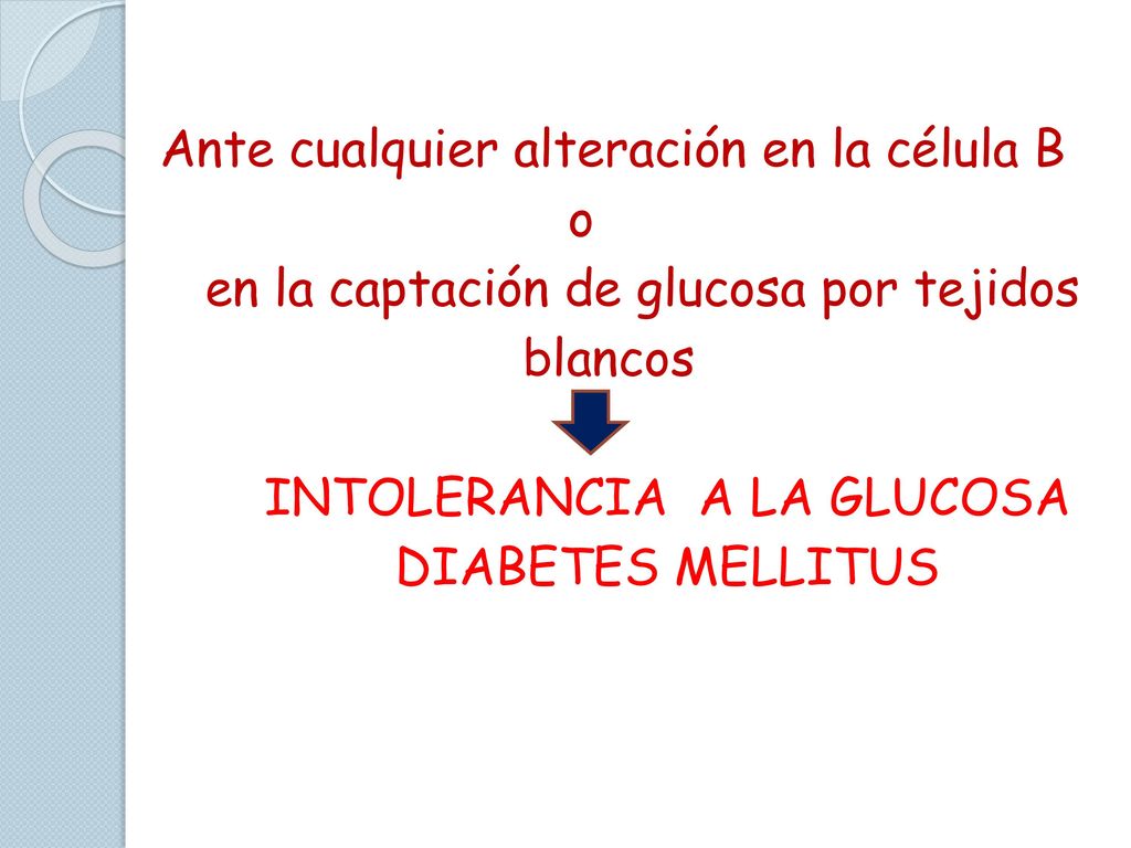 Ante cualquier alteración en la célula B o en la captación de glucosa por tejidos blancos INTOLERANCIA A LA GLUCOSA DIABETES MELLITUS
