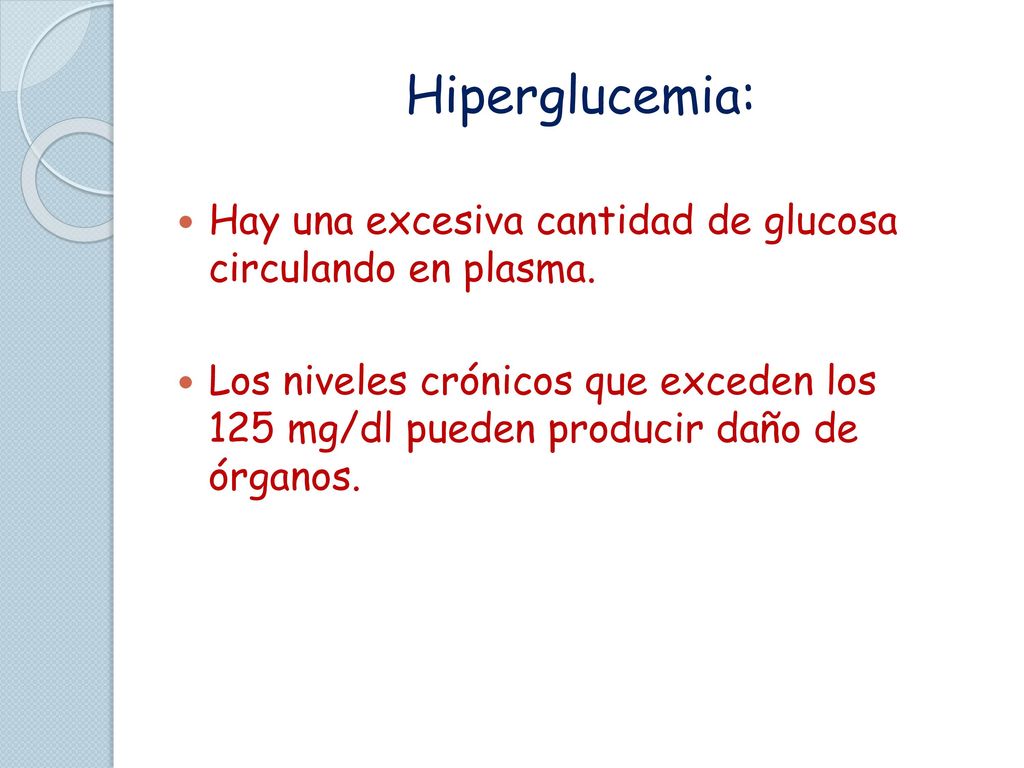 Hiperglucemia: Hay una excesiva cantidad de glucosa circulando en plasma.