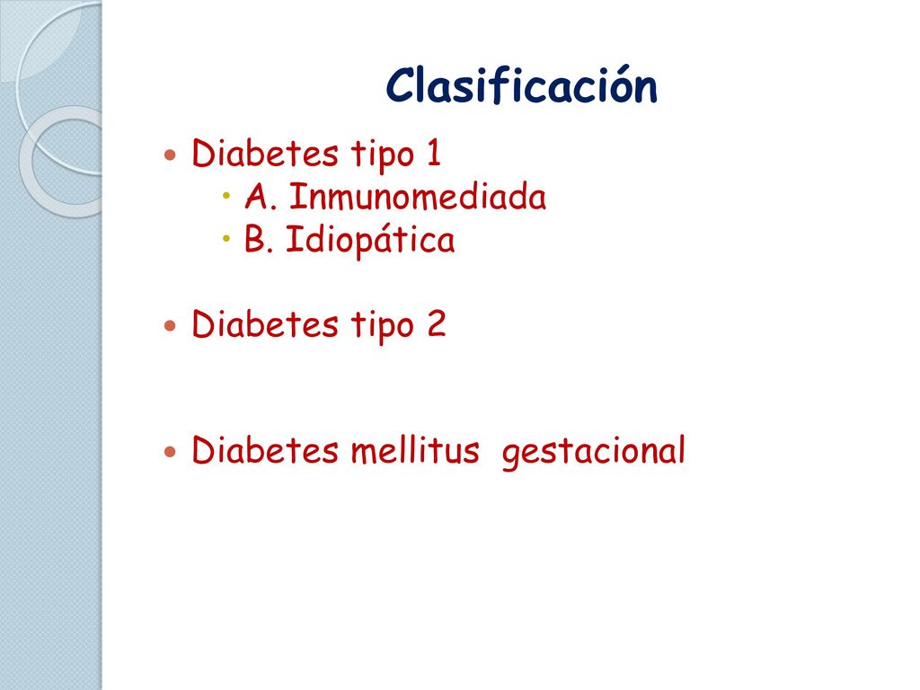Clasificación Diabetes tipo 1 A. Inmunomediada B. Idiopática