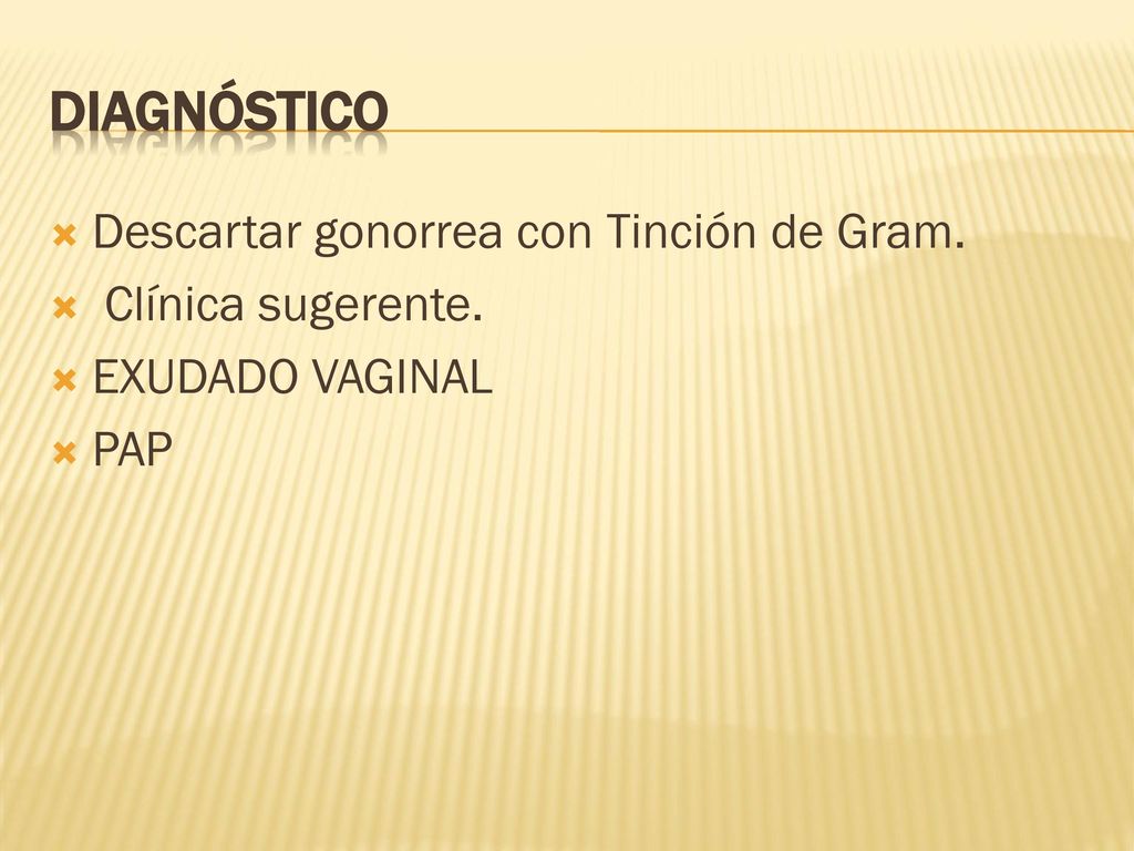 Diagnóstico Descartar gonorrea con Tinción de Gram. Clínica sugerente.