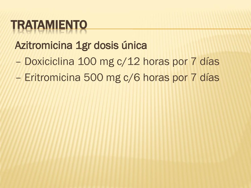 Tratamiento Azitromicina 1gr dosis única – Doxiciclina 100 mg c/12 horas por 7 días – Eritromicina 500 mg c/6 horas por 7 días