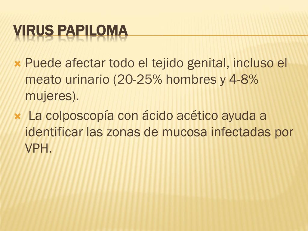 Virus Papiloma Puede afectar todo el tejido genital, incluso el meato urinario (20-25% hombres y 4-8% mujeres).