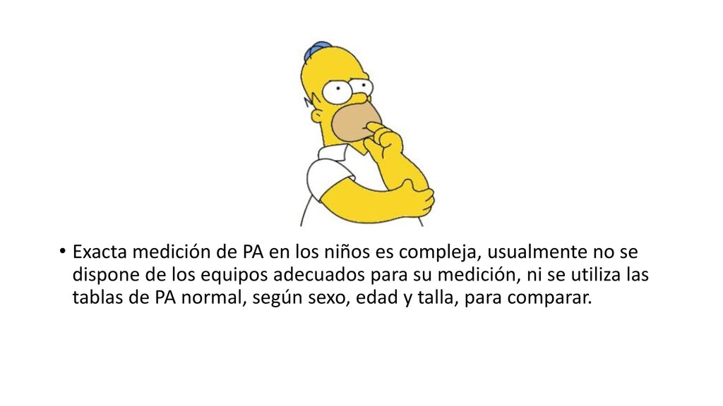 Exacta medición de PA en los niños es compleja, usualmente no se dispone de los equipos adecuados para su medición, ni se utiliza las tablas de PA normal, según sexo, edad y talla, para comparar.