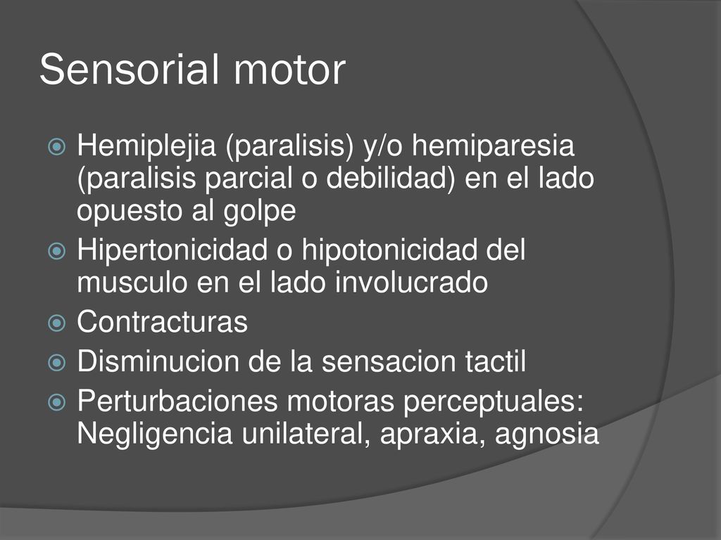 Sensorial motor Hemiplejia (paralisis) y/o hemiparesia (paralisis parcial o debilidad) en el lado opuesto al golpe.