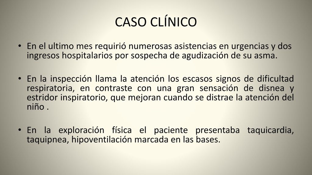 CASO CLÍNICO En el ultimo mes requirió numerosas asistencias en urgencias y dos ingresos hospitalarios por sospecha de agudización de su asma.