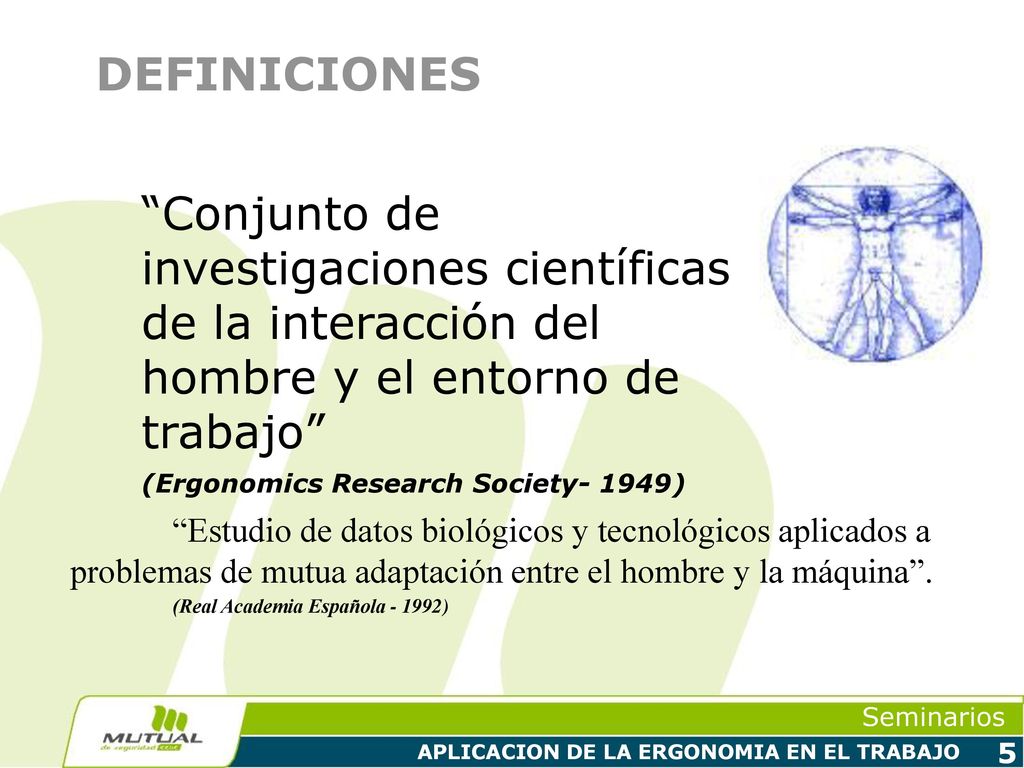 DEFINICIONES Conjunto de investigaciones científicas de la interacción del hombre y el entorno de trabajo