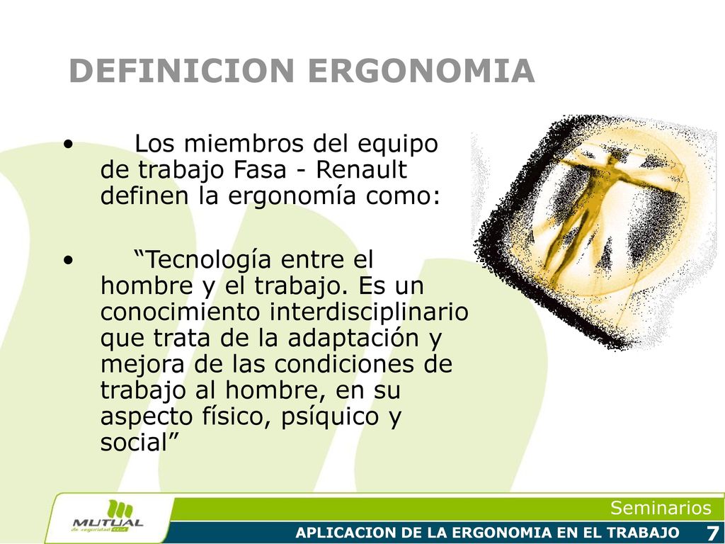 DEFINICION ERGONOMIA Los miembros del equipo de trabajo Fasa - Renault definen la ergonomía como: