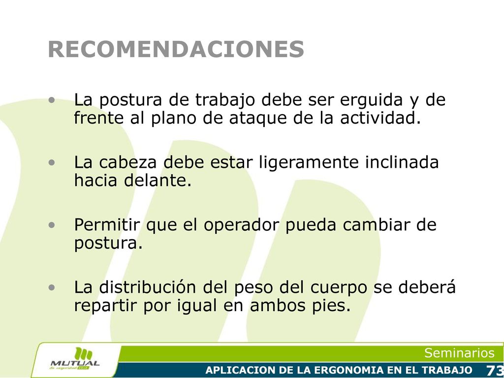 RECOMENDACIONES La postura de trabajo debe ser erguida y de frente al plano de ataque de la actividad.