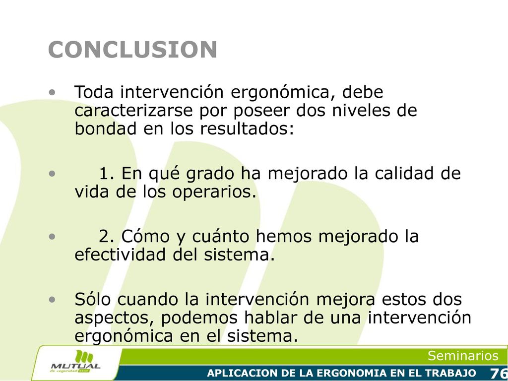 CONCLUSION Toda intervención ergonómica, debe caracterizarse por poseer dos niveles de bondad en los resultados: