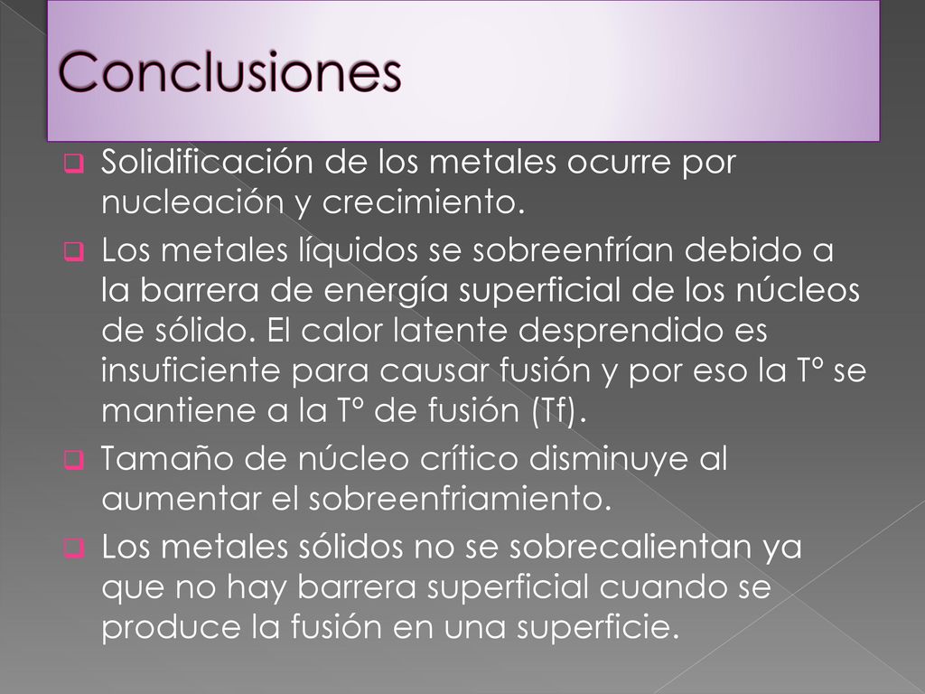 Conclusiones Solidificación de los metales ocurre por nucleación y crecimiento.