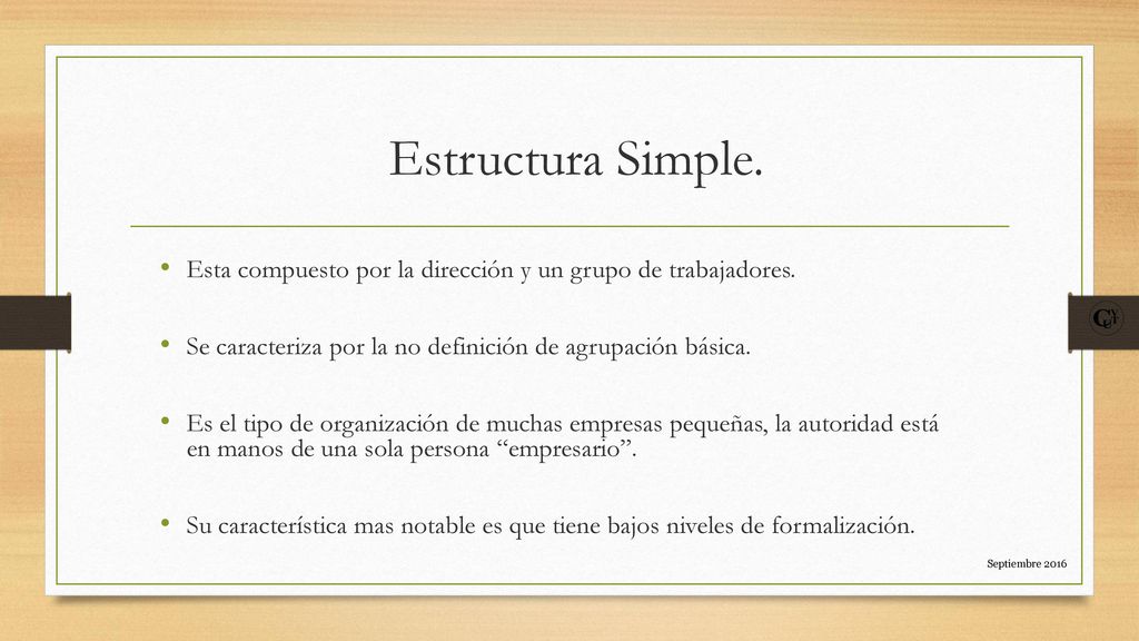 Estructura Simple. Esta compuesto por la dirección y un grupo de trabajadores. Se caracteriza por la no definición de agrupación básica.