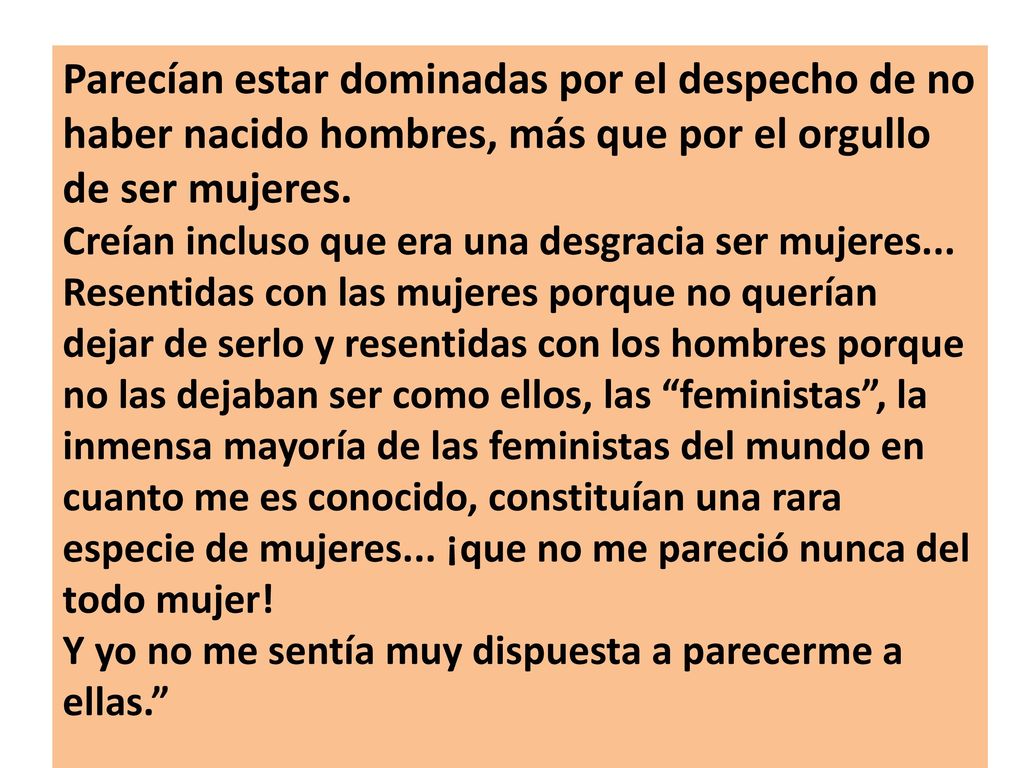 Parecían estar dominadas por el despecho de no haber nacido hombres, más que por el orgullo de ser mujeres.