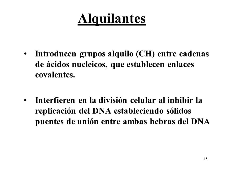 Alquilantes Introducen grupos alquilo (CH) entre cadenas de ácidos nucleicos, que establecen enlaces covalentes.