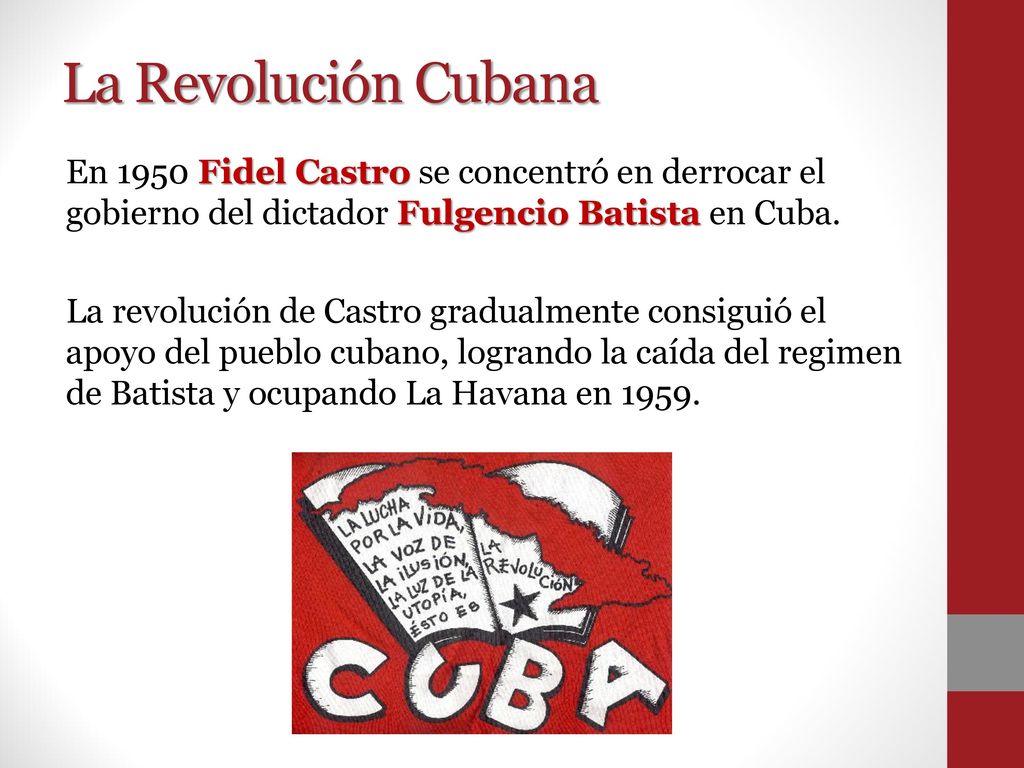 La Revolución Cubana En 1950 Fidel Castro se concentró en derrocar el gobierno del dictador Fulgencio Batista en Cuba.